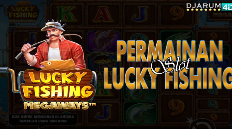 Permainan Slot Lucky Fishing Djarum4d