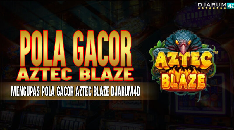 Pola Gacor Aztec Blaze Djarum4d