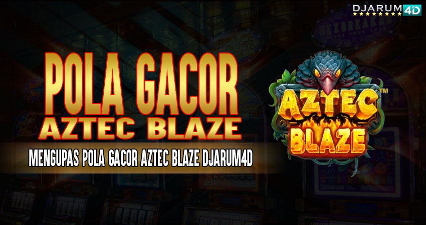 Pola Gacor Aztec Blaze Djarum4d